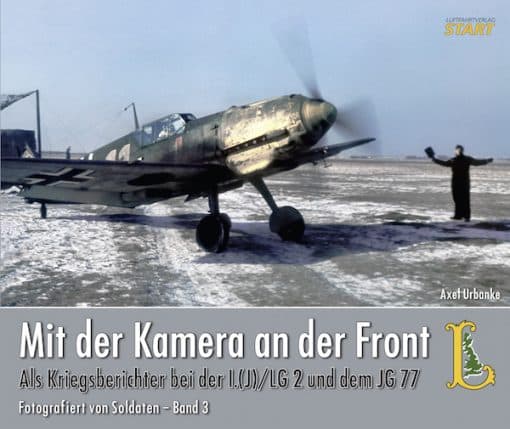 Mit der Kamera an der Front: Als Kriegsberichter bei der I.(J)/LG 2 und dem JG 77