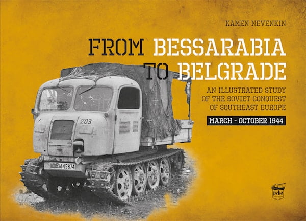 From Bessarabia to Belgrade: An Illustrated Study of the Soviet Conquest of Southeast Europe, March-October 1944