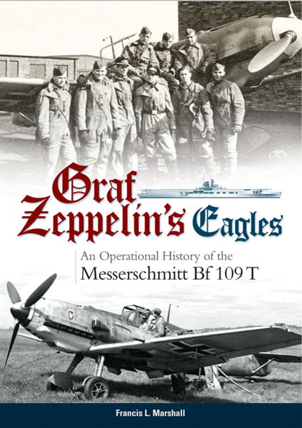 Graf Zeppelin's Eagles: An Operational History of the Messerschmitt Bf 109 T